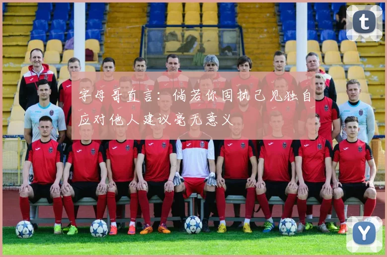 字母哥直言：倘若你固执己见独自应对他人建议毫无意义