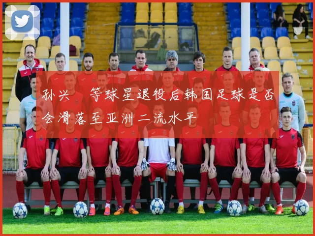 孙兴慜等球星退役后韩国足球是否会滑落至亚洲二流水平