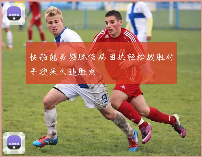 快船能否摆脱伤病困扰轻松战胜对手迎来久违胜利