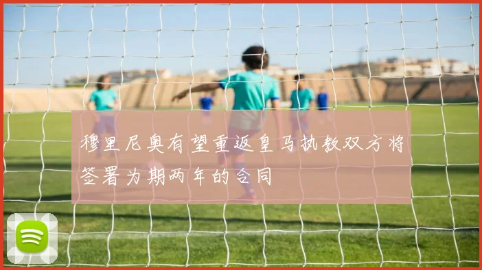 穆里尼奥有望重返皇马执教双方将签署为期两年的合同