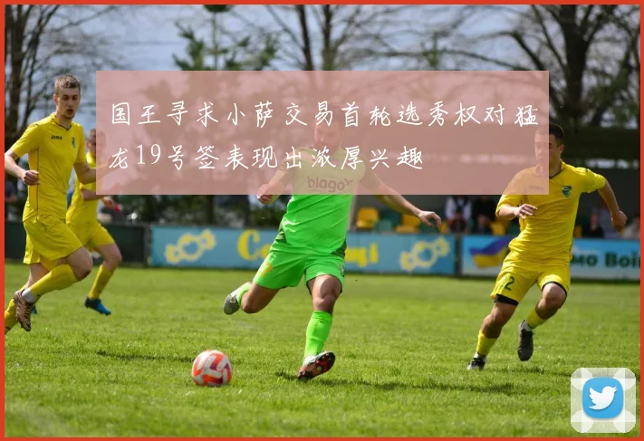 国王寻求小萨交易首轮选秀权对猛龙19号签表现出浓厚兴趣